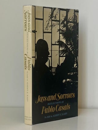 Item #1145 Joys and Sorrows: Reflections by Pablo Casals as Told to Albert E. Kahn. Albert E. Kahn
